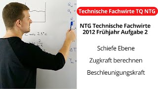 NTG Technische Fachwirte 20121 Aufgabe 2  Schiefe Ebene Zugkraft Beschleunigungskraft [upl. by Rawdan]