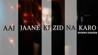 Aaj Jaane Ki Zid  Full Cover  Apoorv Sharan [upl. by Carlynne]