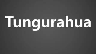 How to Pronounce Tungurahua [upl. by Athalia470]