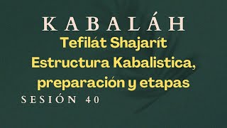 Kabaláh  Sesión 40  Tefilát Shajrít Estructura Kabalistica preparación y etapas [upl. by Zina]