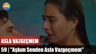 Asla Vazgeçmem 59Bölüm Final  quotAşkım Senden Asla Vazgeçmemquot [upl. by Nonnerb]