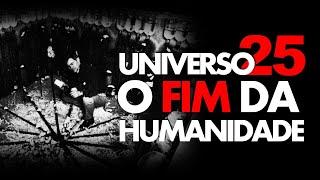 UNIVERSO 25  O EXPERIMENTO PREVIU O FIM DA HUMANIDADE [upl. by Demetris]