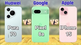 Huawei Pura 70 Vs Google Pixel 8a Vs Apple IPhone 15 مقارنه [upl. by Celesta286]