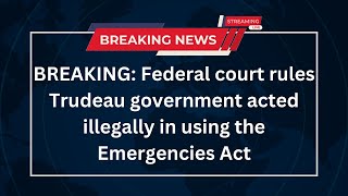 🚨BREAKING Federal court rules Trudeau government acted illegally in using the Emergencies Act [upl. by Henrique760]