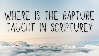 Where is the Rapture Taught in Scripture [upl. by Ahsilat]