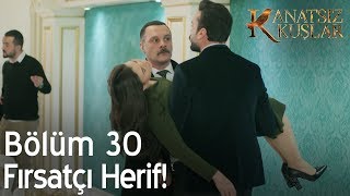 Kanatsız Kuşlar 30 Bölüm  Fırsatçı herif [upl. by Rosette]