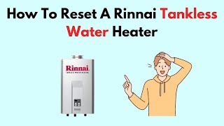 How To Reset A Rinnai Tankless Water Heater [upl. by Fang937]