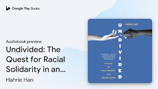 Undivided The Quest for Racial Solidarity in… by Hahrie Han · Audiobook preview [upl. by Ellette109]