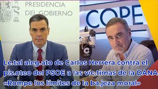 Letal alegato de Carlos Herrera contra el pisoteo del PSOE a las víctimas de la DANA «Rompe [upl. by Artinak]