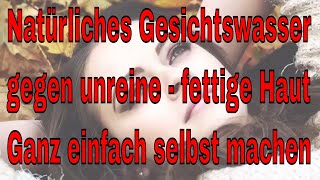 Natürliches Gesichtswasser gegen unreine und fettige Haut ganz einfach selber machen [upl. by Woo]