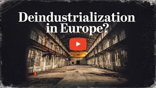 Deindustrialization in Europe  Europes Industrial Struggles Amid Global Competition [upl. by Sennahoj]