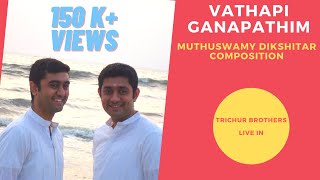 Vathapi Ganapathim Bhajeham  Muthuswamy Dikshitar  Trichur Brothers  Live IN [upl. by Mallory]