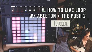 How I Live Loop using Ableton and the Push 2 [upl. by Etyam]