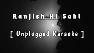 Ranjish Hi Sahi  Unplugged Karaoke karaoke unpluggedkaraoke [upl. by Ayeki987]