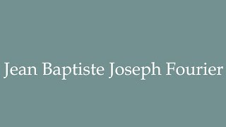 How to Pronounce Jean Baptiste Joseph Fourier Correctly in French [upl. by Aman]