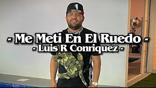 Me Metí En El Ruedo  Luis R Conriquez LETRAEXCLUSIVACORRIDOS 2022 [upl. by Kimberlee]