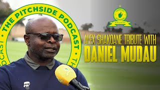 The Pitchside Podcast  Alex Shakoane Tribute With Daniel Mambush Mudau 💛 [upl. by Ybbor]