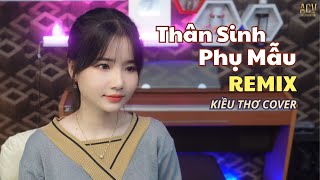 Thân Sinh Phụ Mẫu Remix  Kiều Thơ Cover  Bìn x Jin Tuấn Nam  ACV MUSIC [upl. by Eannaj]