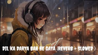 Dil ka darya bah he gaya Reverb  Slowed  Dil Ka Dariya Beh Hi Gaya  Slow And Reverb [upl. by Ojadnama]