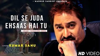 Dil Se Juda Ehsaas Hai Tu Sad Song  Kumar Sanu  Romantic Song Kumar Sanu Hits Songs [upl. by Bethena]