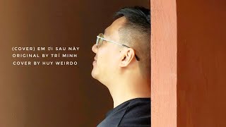 Cover Em ơi sau này  Trí Minh  Cover by Huy Weirdo [upl. by Liatrice]