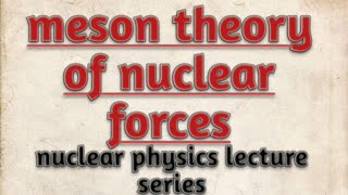 Meson theory of nuclear forces nuclear physics notes [upl. by Anedal602]