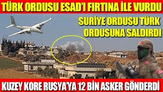 TÜRK ORDUSU ESAD’I FIRTINA İLE VURDU  SURİYE ORDUSU TÜRK ORDUSUNA SALDIRDI  KUZEY KORE RUSYA’YA 12 [upl. by Riesman]