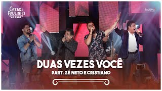 Cezar amp Paulinho Part Zé Neto e Cristiano  Duas Vezes Você  DVD 40 Anos [upl. by Enived]