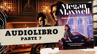 CUÉNTAME ESTA NOCHE de Megan Maxwell PARTE 7 AUDIOLIBRO [upl. by Enneillij]