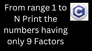 From range 1 to n Print the numbers having 9 Factors  C Programming [upl. by Ojaras]