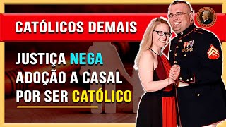 CATÓLICOS DEMAIS Justiça nega adoção a casal por ser católico [upl. by Kepner]