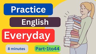 Part1to44 Everyday EnglishConversationPractice  8Minutes English Listening [upl. by Atwekk803]