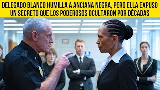 DELEGADO BLANCO HUMILLA A ANCIANA NEGRA PERO ELLA EXPUSO UN SECRETO QUE LOS PODEROSOS OCULTARON POR [upl. by Haile]