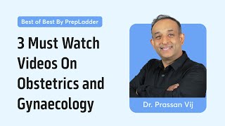 3 Must Watch videos by Dr Prassan Vij  Obstetrics and Gynaecology  Best of Best by PrepLadder [upl. by Gorlin828]