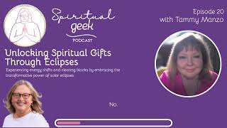 Unlocking Spiritual Gifts Through Eclipses with Tammy Manzo  Spiritual Geek Podcast  Ep 020 [upl. by Natlus279]