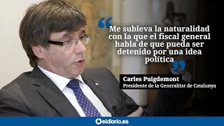 Puigdemont quotMe subleva la naturalidad con la que el fiscal general habla de que pueda ser detenidoquot [upl. by Hollis]