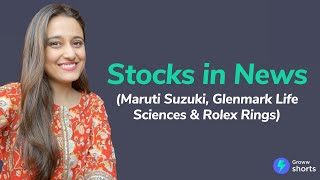 Stocks in news  Maruti Suzuki Glenmark Life Sciences amp Rolex Rings [upl. by Ramalahs]