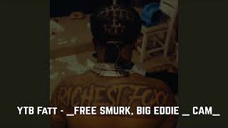 YTB Fatt  FREE SMURK BIG EDDIE amp CAM [upl. by Raouf]