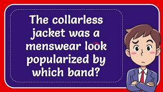 The collarless jacket was a menswear look popularized by which band [upl. by Sweeney940]