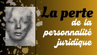 La perte de la personnalité juridique partie 1 tout savoir [upl. by Athey]