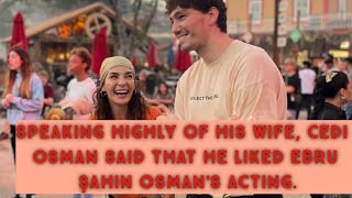 speaking highly of this  Turkish Tv Series Actor Ebru Şahin Cedi Osman [upl. by Bria78]