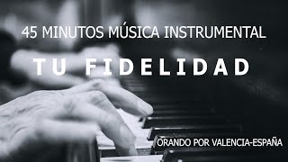 45 MINUTOS MÚSICA INSTRUMENTAL TU FIDELIDAD PARA ORAR MEDITAR [upl. by Rudyard]