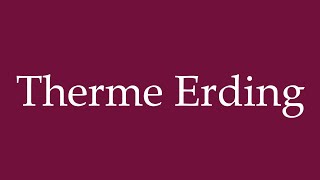 How to Pronounce Therme Erding Correctly in German [upl. by Esirehs]