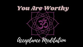 You Are Worthy Acceptance Meditation [upl. by Claudetta]