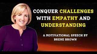 CONQUER CHALLENGES WITH EMPATHY AND UNDERSTANDING  BRENE BROWN BEST MOTIVATIONAL SPEECH [upl. by Suirred220]