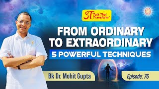 3T Ep 76 From Ordinary to Extraordinary 5 Powerful Techniques I BK Dr Mohit Gupta [upl. by Otsirave129]