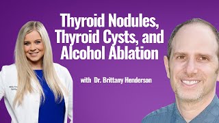 Thyroid Nodules Thyroid Cysts and Alcohol Ablation with Dr Brittany Henderson [upl. by Aloise]