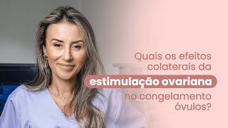 Quais os efeitos colaterais da estimulação ovariana no congelamento óvulos [upl. by Samid]