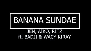 BANANA SUNDAE GIRLS  JEN  AIKO  RITZ FT BADJI amp WACKY KIRAY [upl. by Helsell]