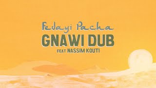 FEDAYI PACHA  Gnawi Dub Feat Nassim Kouti [upl. by Saidnac]